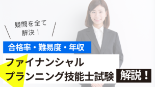 ファイナンシャルプランナー・プランニング技能士試験とは？難易度・合格率・年収を詳しく解説！