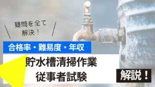 貯水槽清掃作業従事者試験とは？難易度・合格率・年収を詳しく解説！