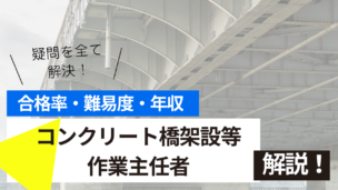 コンクリート橋架設等作業主任者試験とは？難易度・合格率・年収を詳しく解説！
