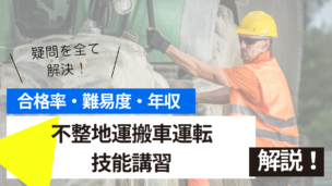 不整地運搬車運転技能講習試験とは？難易度・合格率・年収を詳しく解説！