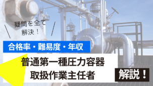 普通第一種圧力容器取扱作業主任者試験とは？難易度・合格率・年収を詳しく解説！
