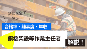 鋼橋架設等作業主任者試験とは？難易度・合格率・年収を詳しく解説！