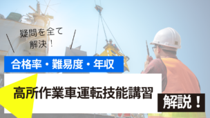 高所作業車運転技能講習試験とは？難易度・合格率・年収を詳しく解説！