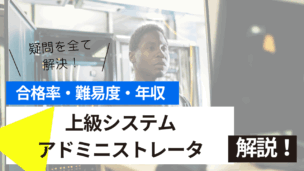上級システムアドミニストレータ資格試験とは？難易度・合格率・年収を詳しく解説！
