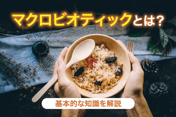 マクロビオティックとは?基本的な知識を解説