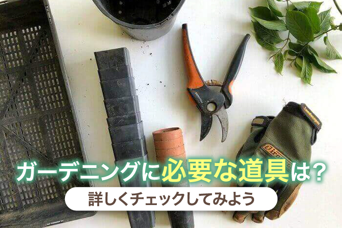 ガーデニングに必要な道具は？詳しくチェックしてみよう