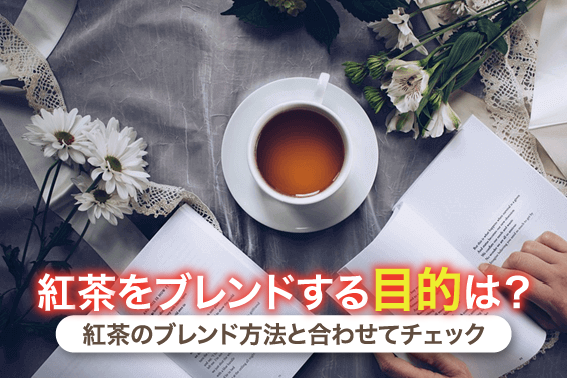 紅茶をブレンドする目的は？紅茶のブレンド方法と合わせてチェック