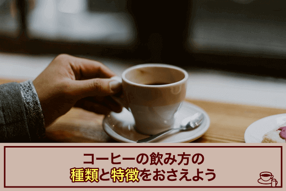 コーヒーの飲み方の種類と特徴をおさえよう