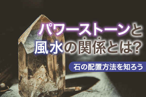 パワーストーンと風水の関係とは？石の配置方法を知ろう