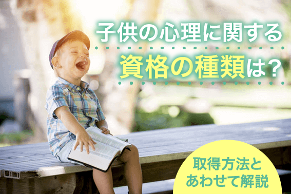 子供の心理に関する資格の種類は？取得方法とあわせて解説