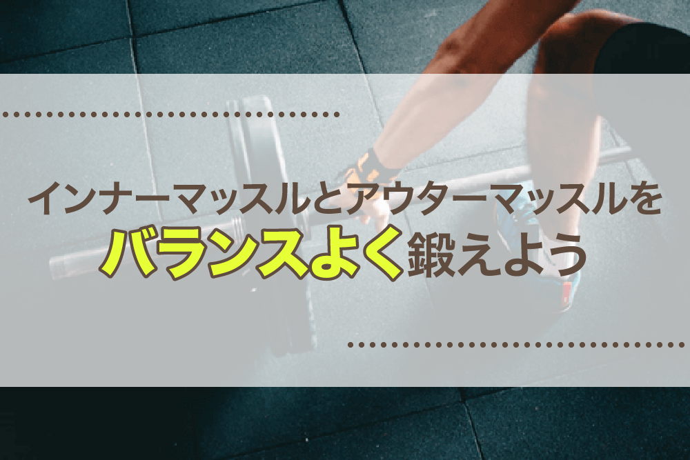 インナーマッスルとアウターマッスルをバランスよく鍛えよう