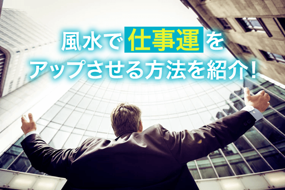 風水で仕事運をアップさせる方法を紹介！