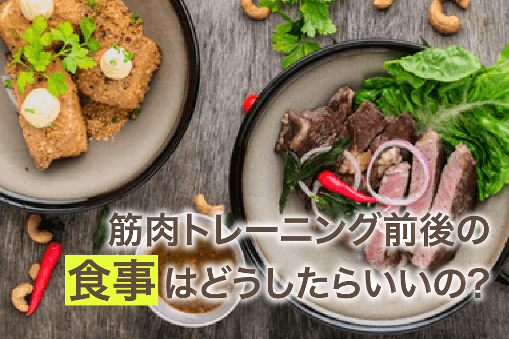 筋肉トレーニング前後の食事はどうしたらいいの？