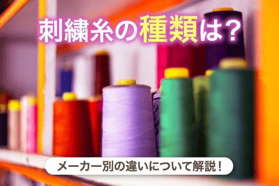 刺繍糸の種類は？メーカー別の違いについて解説！