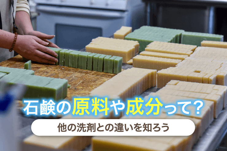 石鹸の原料や成分って？他の洗剤との違いを知ろう