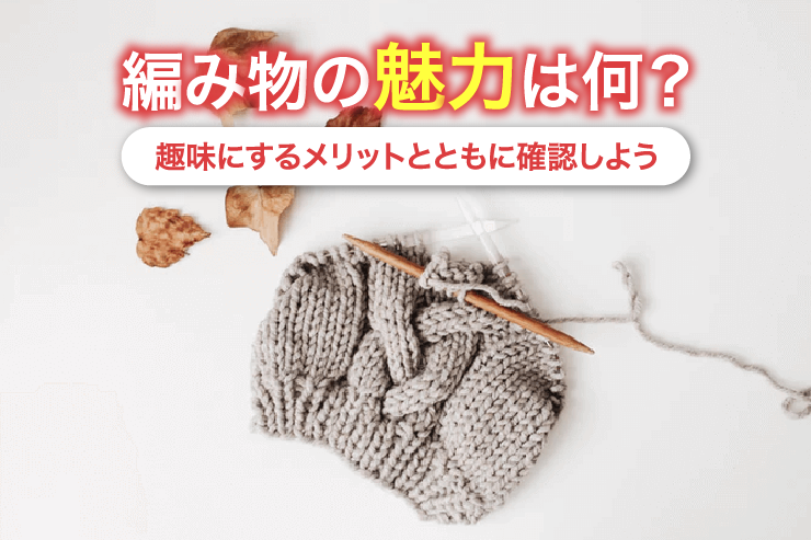 編み物の魅力は何？趣味にするメリットとともに確認しよう