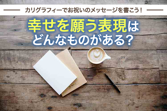 カリグラフィーでお祝いのメッセージを書こう！幸せを願う表現はどんなものがある？