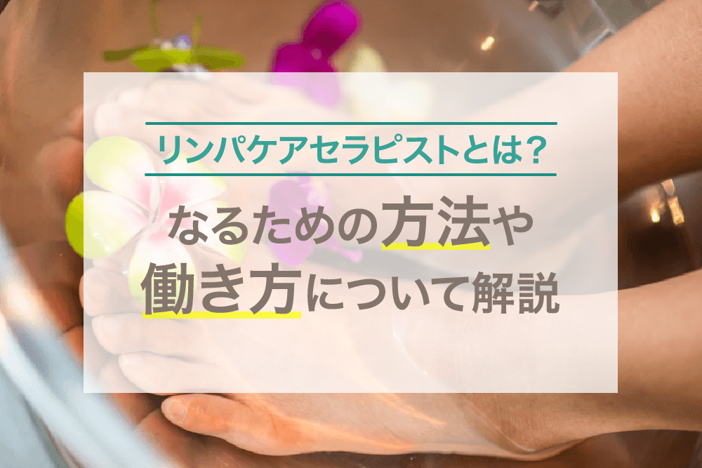 リンパケアセラピストとは？なるための方法や働き方について解説