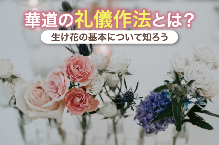 華道の礼儀作法とは？生け花の基本について知ろう