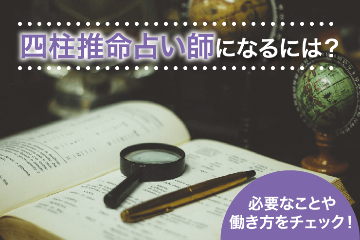 四柱推命占い師になるには？必要なことや働き方をチェック！